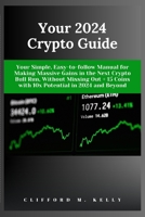 Your 2024 Crypto Guide: Your Simple, Easy-to-follow Manual for Making Massive Gains in the Next Crypto Bull Run, Without Missing Out + 15 Coin B0CRBCP9T5 Book Cover