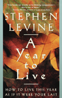 A Year to Live: How to Live This Year as If It Were Your Last 0609801945 Book Cover
