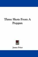 Three Shots from a Popgun (Classic Reprint) 1241359962 Book Cover