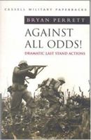 Cassell Military Classics: Against All Odds!: Dramatic Last Stand Actions 1854094513 Book Cover