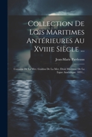 Collection De Lois Maritimes Antérieures Au Xviiie Siècle ...: Consulat De La Mer. Guidon De La Mer. Droit Maritime De La Ligue Anséatique. 1831... 1021573043 Book Cover