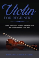 Violin for Beginners: Simple and Effective Strategies of Reading Music and Playing Melodious Violin Songs B089M6M7C1 Book Cover