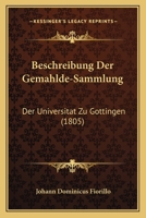 Beschreibung Der Gemahlde-Sammlung: Der Universitat Zu Gottingen (1805) 116080785X Book Cover