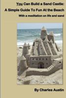 You Can Build a Sand Castle: A Simple Guide to Fun at the Beach 1466315512 Book Cover