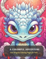 A Colorful Adventure: Cute Dragons Coloring Pages for Kids B0CCZV72JL Book Cover