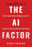The AI Factor: How to Apply Artificial Intelligence and Use Big Data to Grow Your Business Exponentially 1637584571 Book Cover