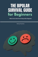 The Bipolar Survival Guide for Beginners: What to Do in the First 30 Days After Diagnosis B0FKZGWB4S Book Cover
