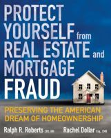 Protect Yourself from Real Estate and Mortgage Fraud: Preserving the American Dream of Homeownership 1427754799 Book Cover