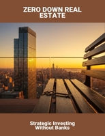 Zero Down Real Estate: Strategic Investing Without Banks B0FNX8F5P4 Book Cover