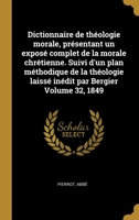 Dictionnaire de théologie morale, présentant un exposé complet de la morale chrétienne. Suivi d'un plan méthodique de la théologie laissé inédit par Bergier Volume 32, 1849 0274586762 Book Cover