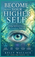 Become Your Higher Self: Using Spiritual Energy To Transform Your Body, Soul, And Your Life! 1393773303 Book Cover