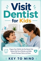 Visit Dentist for Kids: Prepare Your Child for the First Dentist Visit, Reduce Kids Fear of Dentist, Help Kids Going to the Dentist, and Make Dental Checkups Calmer and Easier B0GZZ1FG4L Book Cover