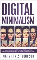 Digital Minimalism: How to Overcome Technology Addiction. A 10 Steps Program to Declutter Your Digital Life, Live with Less Distractions, Stay Focused, and Regain Your Freedom B08JRGP6PX Book Cover