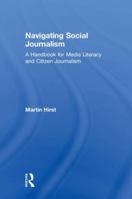 Navigating Social Journalism: A Handbook for Media Literacy and Citizen Journalism 1138224987 Book Cover