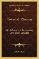 Thomas G. Clemson: His Influence In Developing Land Grant Colleges 1428658033 Book Cover
