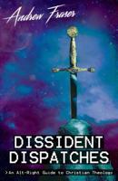 Dissident Dispatches : An Alt-Right Guide to Christian Theology 1912079690 Book Cover