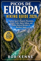 Picos de Europa Hiking Guide 2026: Explore Spain’s Majestic Mountains, Scenic Trails, Alpine Valleys, and Hidden Natural Wonders in Northern Spain (Ultimate Hiking & Adventure Series) B0H6SWBM2V Book Cover