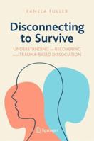Disconnecting to Survive: Understanding and Recovering from Trauma-based Dissociation 3031481534 Book Cover