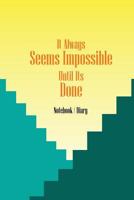 Notebook Diary - It Always Seems Impossible Until Its Done: Notebook and Inspirational Quotes, Notebook, Diary 1974078159 Book Cover