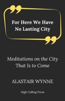 For Here We Have No Lasting City: Meditations on the City That Is to Come B0FR4XRYD5 Book Cover