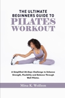 The Ultimate Beginners Guide to Pilates Workout: A Simplified 28-Days Challenge to Enhance Strength, Flexibility and Balance Through Wall Pilates B0CNL9SZJH Book Cover