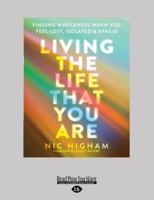 Living the Life That You Are: Finding Wholeness When You Feel Lost, Isolated, and Afraid 1525283308 Book Cover