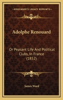 Adolphe Renouard: Or Peasant Life and Political Clubs in France 1241580065 Book Cover