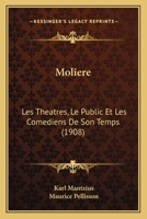 Moliere, Les Theatres, Le Public, Et Les Comediens de Son Temps. Traduit Du Danois Par Maurice Pellisson 1360529640 Book Cover
