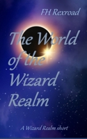 The World of the Wizard Realm: A Wizard Realm short (Wizard Realm Saga) 194665020X Book Cover