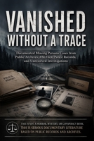 Vanished Without a Trace: Documented Missing Persons Cases from Public Archives, FBI Files, Police Records, and Unresolved Investigations B0H4FYXNSH Book Cover