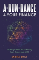 A-bun-dance 4 Your Finance: Growing Interest About Money Even If You Have ADHD 1982254459 Book Cover