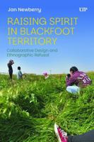 Raising Spirit in Blackfoot Territory: Collaborative Design and Ethnographic Refusal 1487560028 Book Cover