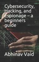 Cybersecurity, Hacking, and Espionage – a beginners guide B08C94RMFT Book Cover