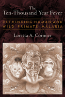 The Ten-Thousand Year Fever: Rethinking Human and Wild-Primate Malarias (New Frontiers in Historical Ecology) 1598744828 Book Cover