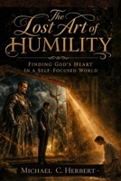 The Lost Art of Humility: Finding God’s Heart in a Self-Focused World B0HFQZ2R6L Book Cover