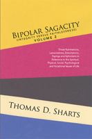 Bipolar Sagacity (Integrity Versus Faithlessness) Volume 2: Those Ruminations, Lamentations, Exhortations, Sayings and Aphorisms in Reference to the Spiritual, Physical, Social, Psychological and Voca 1524553840 Book Cover