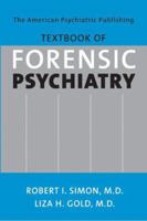 The American Psychiatric Publishing Textbook Of Forensic Psychiatry: The Clinician's Guide