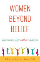 Women Beyond Belief: Discovering Life Without Religion 1634310829 Book Cover