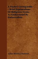 A Pocket Cyclopaedia: Brief Explanations of Religious Terms as Understood by Universalists 0526154594 Book Cover