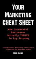 Your Marketing Cheat Sheet: How Successful Businesses Actually Thrive in Any Economy 145373239X Book Cover