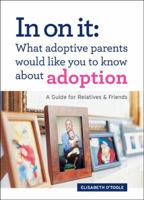 In On It: What Adoptive Parents Would Like You To Know About Adoption. A Guide for Relatives and Friends. 0982876505 Book Cover