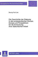 Die Geschichte Der Diakonie in Den Protestantischen Kirchen Koreas Und Perspektiven Fuer Die Erneuerung Ihrer Diakonischen Arbeit: Eine Fallstudie Inn 3631356943 Book Cover