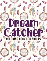 Dream Catcher Coloring Book For Adults: 50 Beautiful Dreamcatcher Designs To Color With Mandala, Feathers, Native American Patterns, Stress Relieving Activity For Grownups B09TF4F7Z3 Book Cover