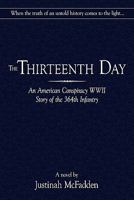 The Thirteenth Day: An American Conspiracy WWII Story of the 364th Infantry 1452070598 Book Cover