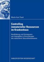 Controlling Immaterieller Ressourcen Im Krankenhaus: Handhabung Und Konsequenz Von Intangibles in Einrichtungen Des Stationaren Gesundheitswesens 3834915653 Book Cover