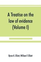A treatise on the law of evidence; being a consideration of the nature and general principles of evidence, the instruments of evidence and the rules governing the production, delivery and use of evide 9389525993 Book Cover