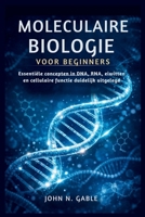 MOLECULAIRE BIOLOGIE VOOR BEGINNERS: Essentiële concepten in DNA, RNA, eiwitten en cellulaire functie duidelijk uitgelegd (Dutch Edition) B0GQ37RLQP Book Cover