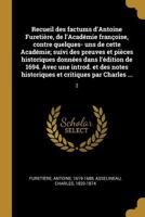 Recueil Des Factums d'Antoine Fureti�re, de l'Acad�mie Fran�oise, Contre Quelques- Uns de Cette Acad�mie; Suivi Des Preuves Et Pi�ces Historiques Donn�es Dans l'�dition de 1694. Avec Une Introd. Et De 0353737313 Book Cover