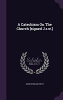 A Catechism On The Church [signed J.r.w.]. 124606703X Book Cover
