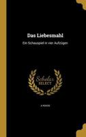 Das Liebesmahl: Ein Schauspiel in vier Aufz�gen 1361704233 Book Cover